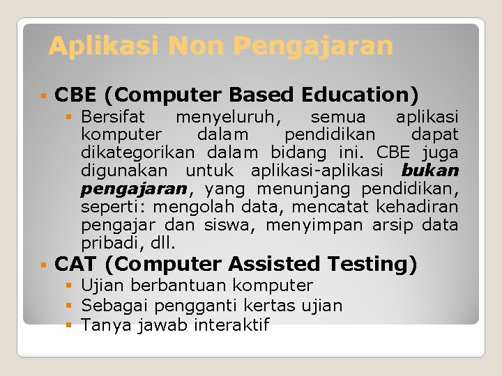 Aplikasi Non Pengajaran § CBE (Computer Based Education) § Bersifat menyeluruh, semua aplikasi komputer