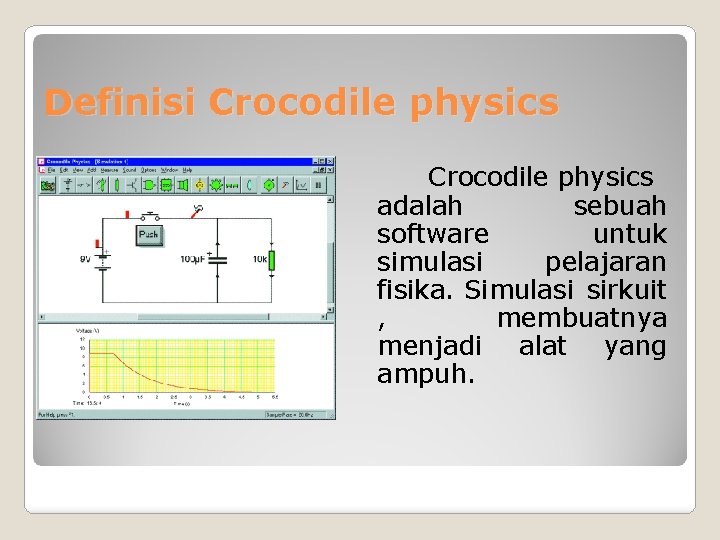 Definisi Crocodile physics adalah sebuah software untuk simulasi pelajaran fisika. Simulasi sirkuit , membuatnya