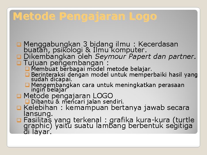 Metode Pengajaran Logo Menggabungkan 3 bidang ilmu : Kecerdasan buatan, psikologi & Ilmu komputer.