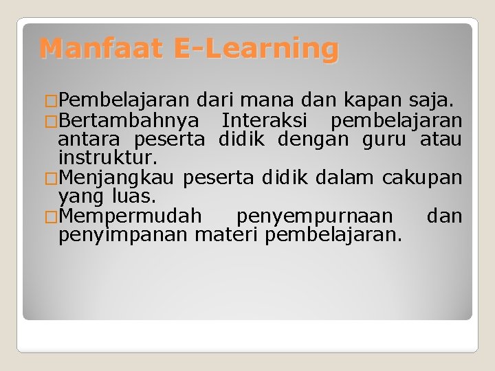 Manfaat E-Learning �Pembelajaran dari mana dan kapan saja. �Bertambahnya Interaksi pembelajaran antara peserta didik