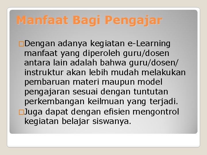 Manfaat Bagi Pengajar �Dengan adanya kegiatan e-Learning manfaat yang diperoleh guru/dosen antara lain adalah