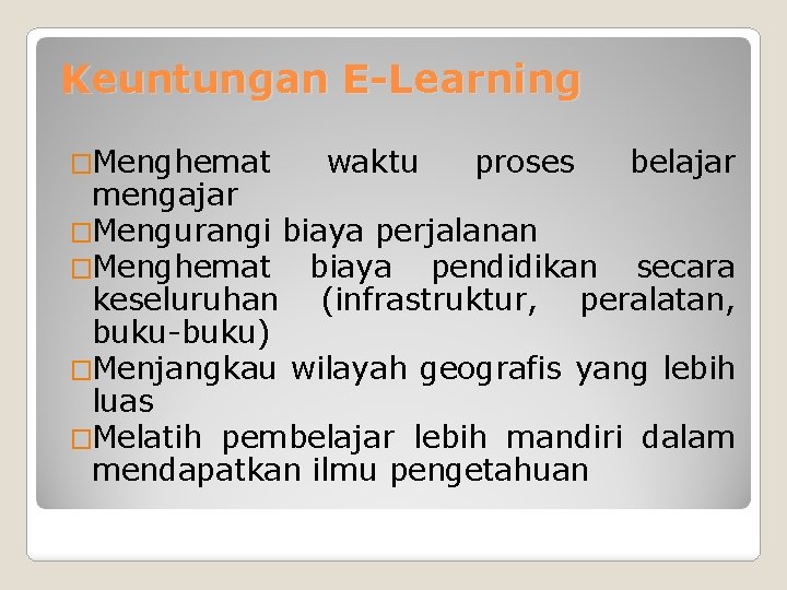 Keuntungan E-Learning �Menghemat waktu proses belajar mengajar �Mengurangi biaya perjalanan �Menghemat biaya pendidikan secara