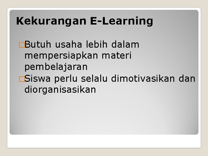 Kekurangan E-Learning �Butuh usaha lebih dalam mempersiapkan materi pembelajaran �Siswa perlu selalu dimotivasikan diorganisasikan