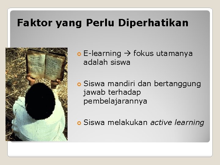 Faktor yang Perlu Diperhatikan E-learning fokus utamanya adalah siswa Siswa mandiri dan bertanggung jawab