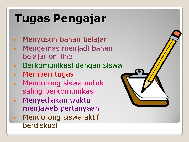 Tugas Pengajar • • Menyusun bahan belajar Mengemas menjadi bahan belajar on-line Berkomunikasi dengan