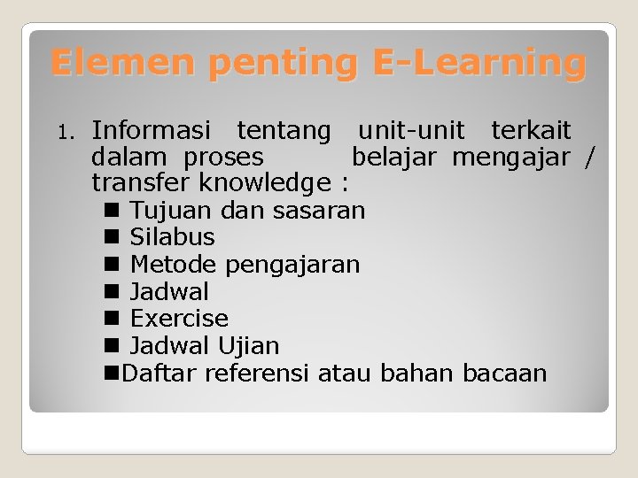 Elemen penting E-Learning 1. Informasi tentang unit-unit terkait dalam proses belajar mengajar / transfer