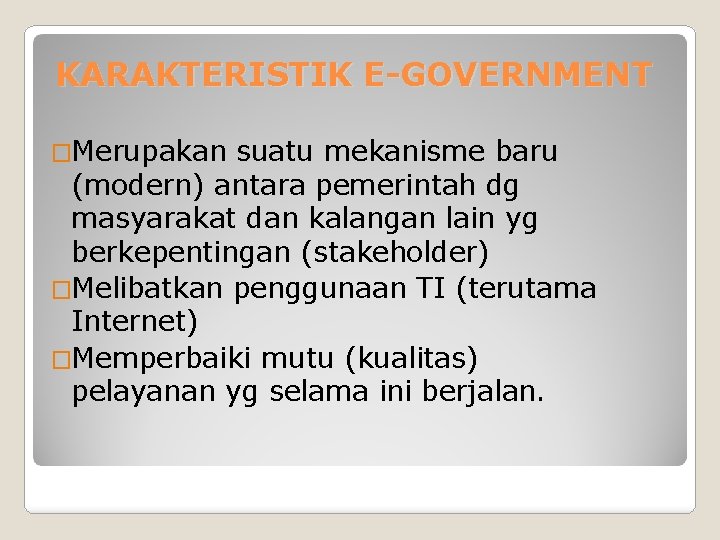 KARAKTERISTIK E-GOVERNMENT �Merupakan suatu mekanisme baru (modern) antara pemerintah dg masyarakat dan kalangan lain