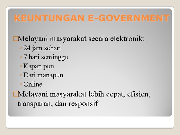 KEUNTUNGAN E-GOVERNMENT �Melayani masyarakat secara elektronik: ◦ 24 jam sehari ◦ 7 hari seminggu