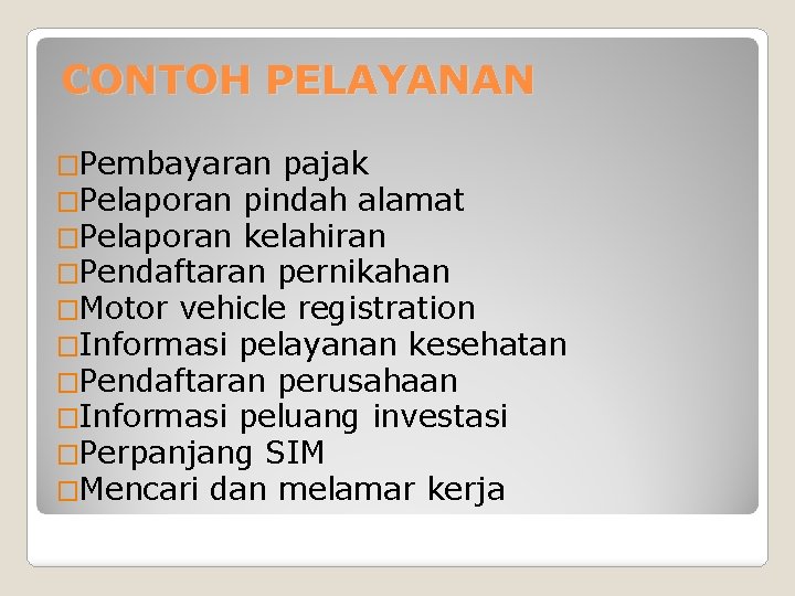 CONTOH PELAYANAN �Pembayaran pajak �Pelaporan pindah alamat �Pelaporan kelahiran �Pendaftaran pernikahan �Motor vehicle registration