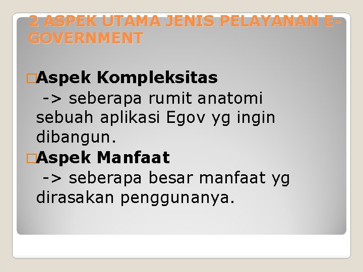 2 ASPEK UTAMA JENIS PELAYANAN EGOVERNMENT �Aspek Kompleksitas -> seberapa rumit anatomi sebuah aplikasi