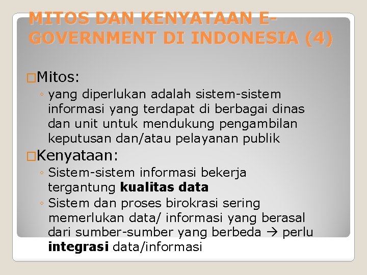 MITOS DAN KENYATAAN EGOVERNMENT DI INDONESIA (4) �Mitos: ◦ yang diperlukan adalah sistem-sistem informasi