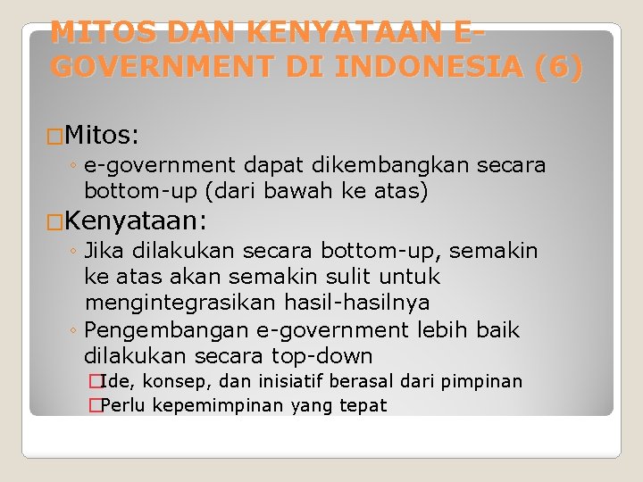 MITOS DAN KENYATAAN EGOVERNMENT DI INDONESIA (6) �Mitos: ◦ e-government dapat dikembangkan secara bottom-up