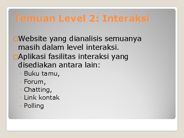 Temuan Level 2: Interaksi �Website yang dianalisis semuanya masih dalam level interaksi. �Aplikasi fasilitas
