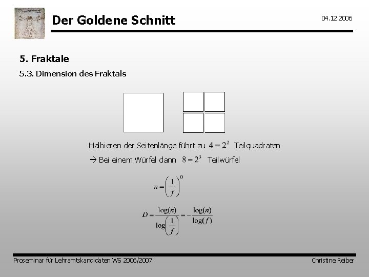 Der Goldene Schnitt 04. 12. 2006 5. Fraktale 5. 3. Dimension des Fraktals Halbieren