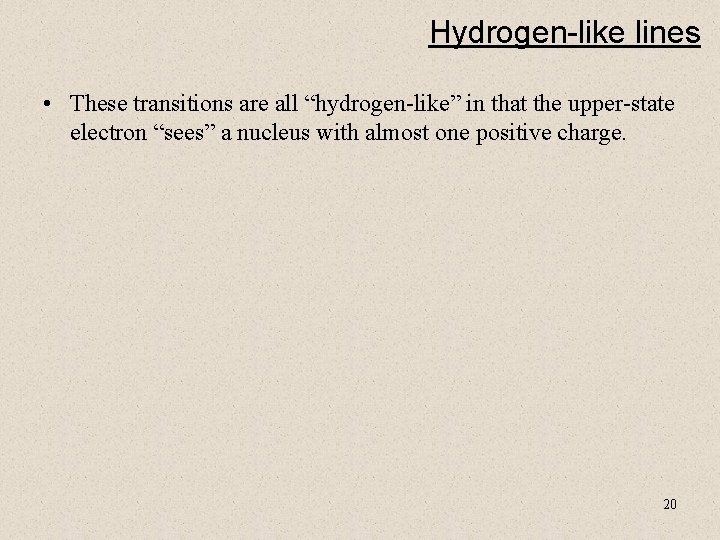 Hydrogen-like lines • These transitions are all “hydrogen-like” in that the upper-state electron “sees”