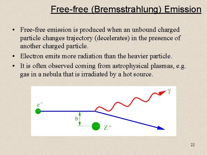 Free-free (Bremsstrahlung) Emission • Free-free emission is produced when an unbound charged particle changes