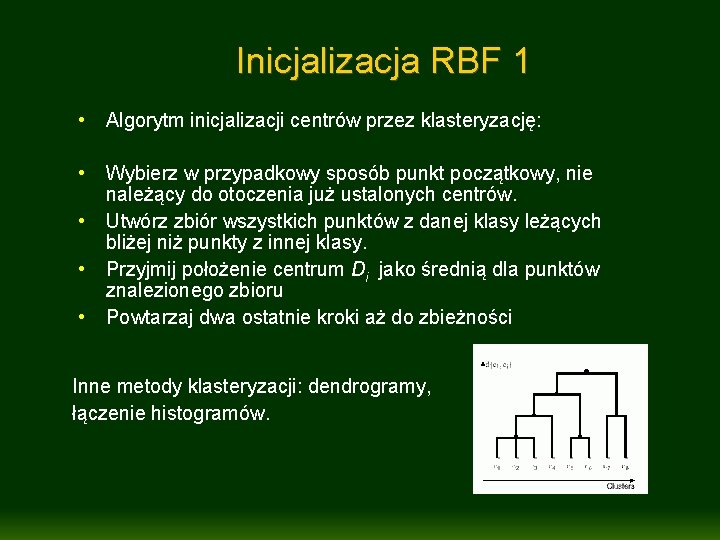 Inicjalizacja RBF 1 • • • Algorytm inicjalizacji centrów przez klasteryzację: Wybierz w przypadkowy