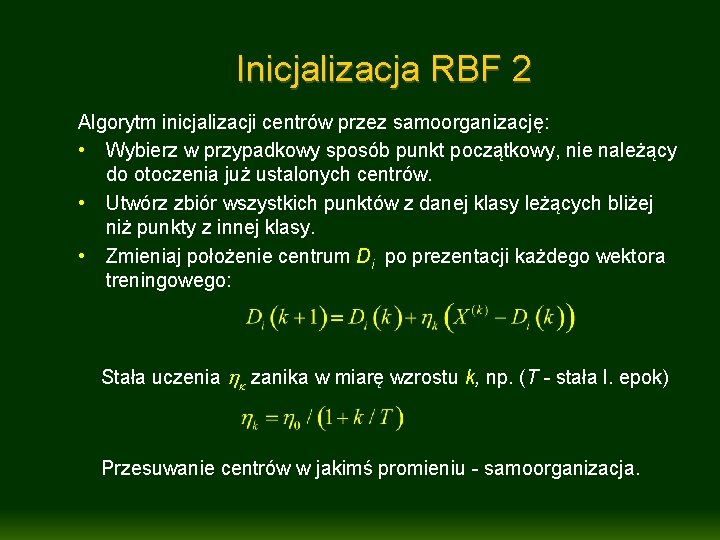 Inicjalizacja RBF 2 Algorytm inicjalizacji centrów przez samoorganizację: • Wybierz w przypadkowy sposób punkt