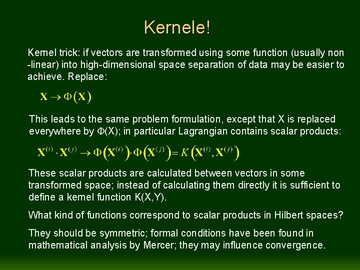 Kernele! Kernel trick: if vectors are transformed using some function (usually non -linear) into