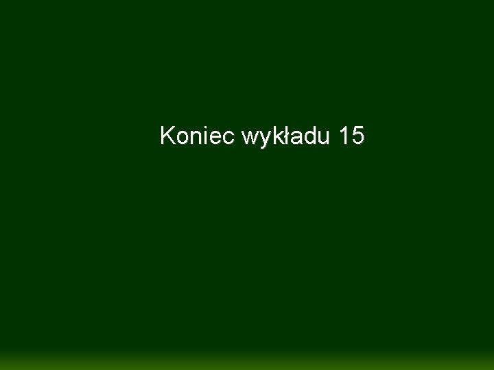 Koniec wykładu 15 