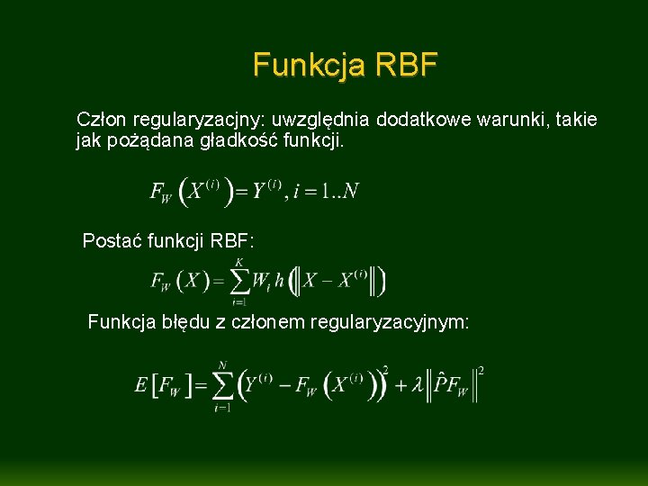 Funkcja RBF Człon regularyzacjny: uwzględnia dodatkowe warunki, takie jak pożądana gładkość funkcji. Postać funkcji