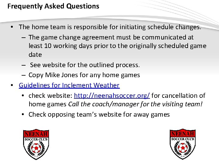 Frequently Asked Questions • The home team is responsible for initiating schedule changes. –