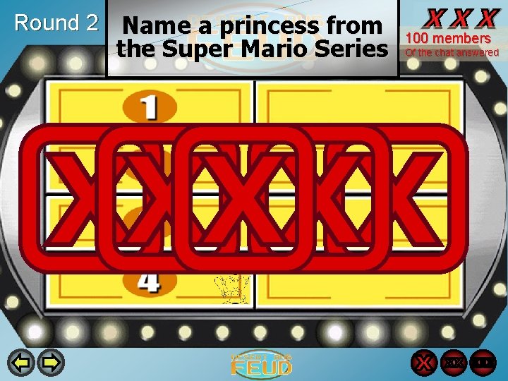 Round 2 Name a princess from the Super Mario Series Peach 44 Daisy 35
