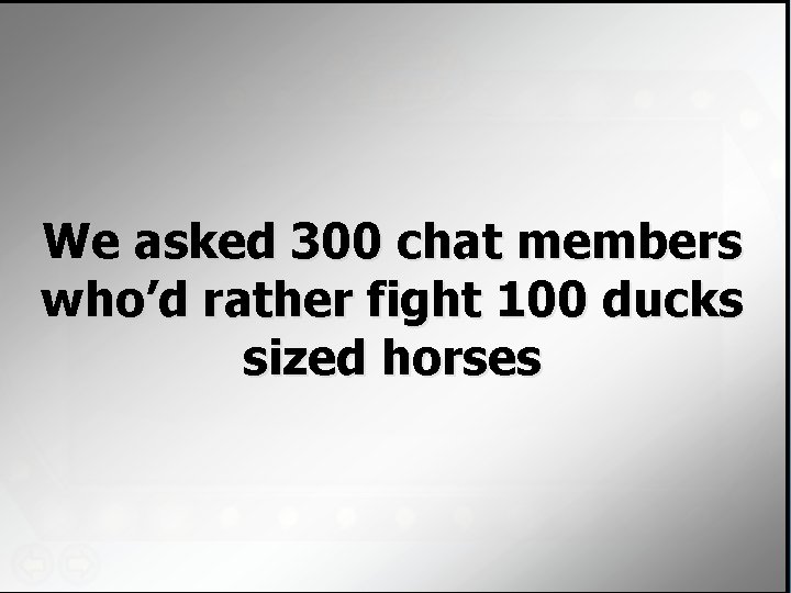 We asked 300 chat members who’d rather fight 100 ducks sized horses 