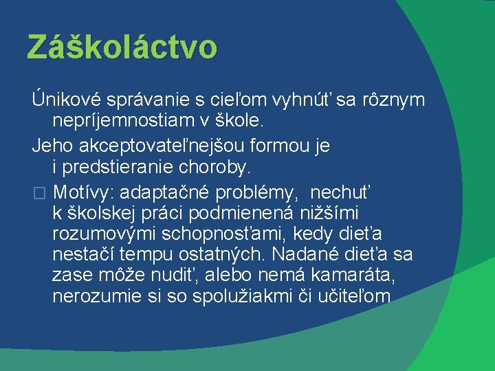 Záškoláctvo Únikové správanie s cieľom vyhnúť sa rôznym nepríjemnostiam v škole. Jeho akceptovateľnejšou formou