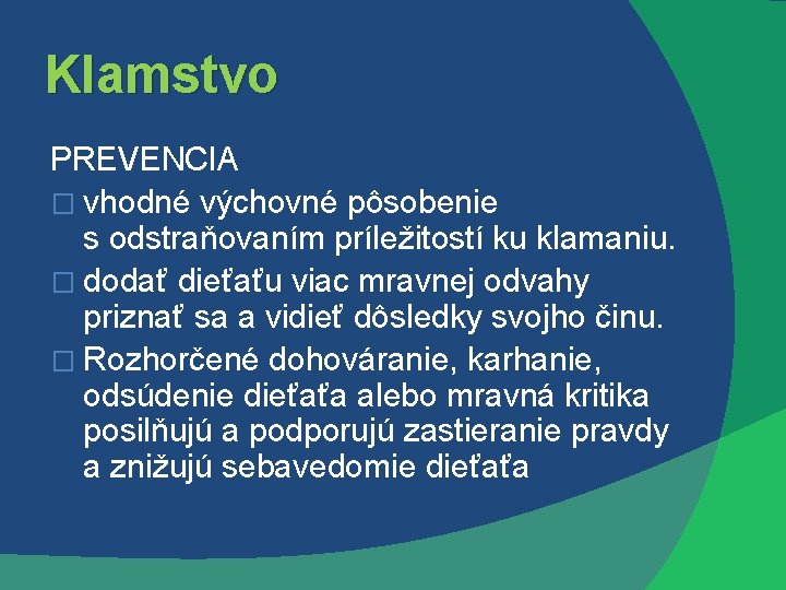 Klamstvo PREVENCIA � vhodné výchovné pôsobenie s odstraňovaním príležitostí ku klamaniu. � dodať dieťaťu