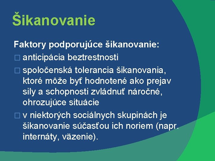 Šikanovanie Faktory podporujúce šikanovanie: � anticipácia beztrestnosti � spoločenská tolerancia šikanovania, ktoré môže byť