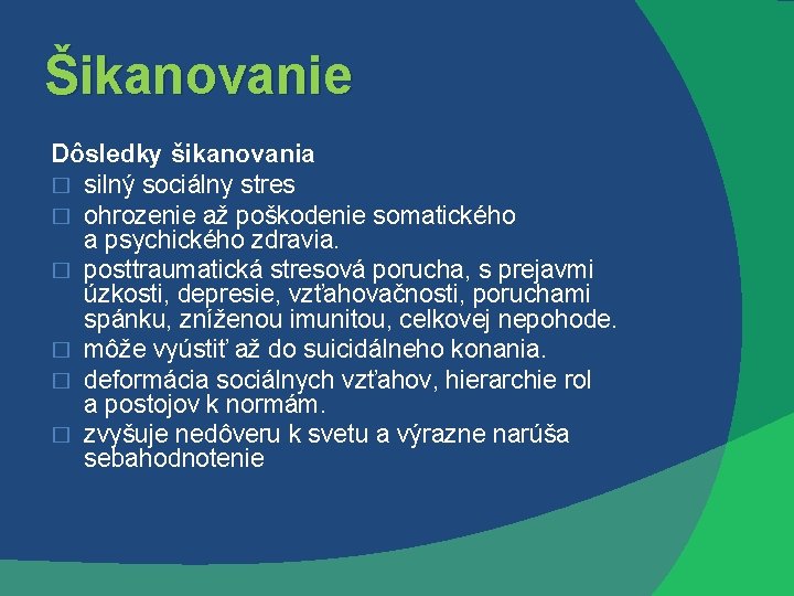 Šikanovanie Dôsledky šikanovania � silný sociálny stres � ohrozenie až poškodenie somatického a psychického