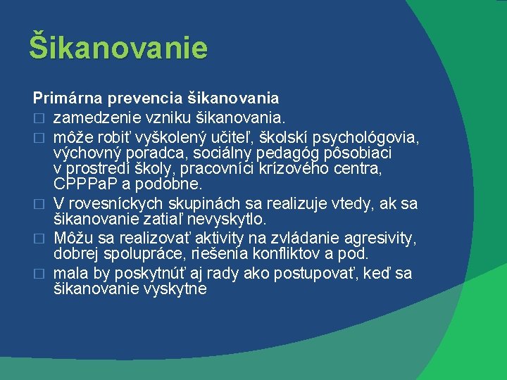 Šikanovanie Primárna prevencia šikanovania � zamedzenie vzniku šikanovania. � môže robiť vyškolený učiteľ, školskí