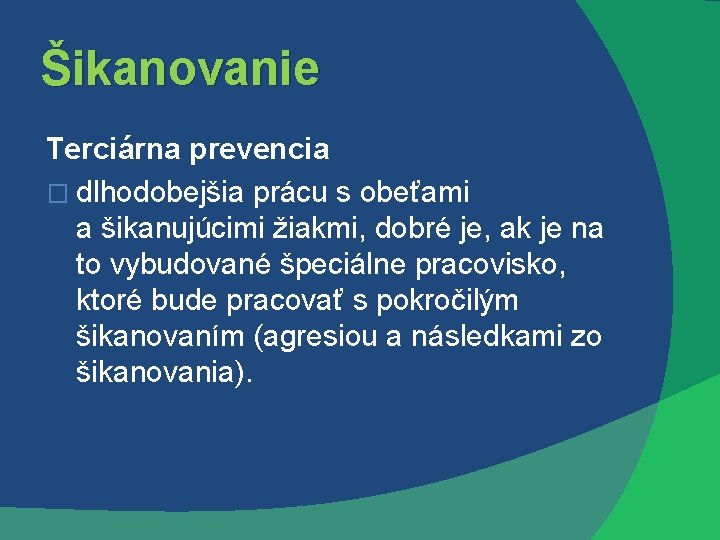 Šikanovanie Terciárna prevencia � dlhodobejšia prácu s obeťami a šikanujúcimi žiakmi, dobré je, ak