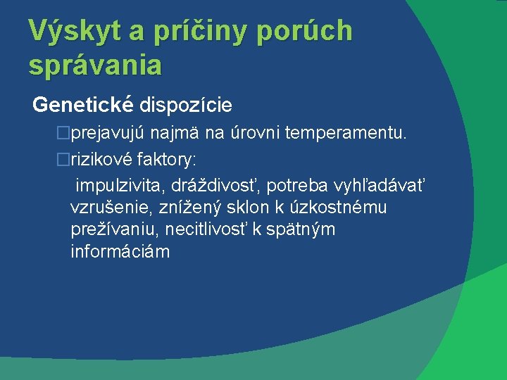 Výskyt a príčiny porúch správania Genetické dispozície �prejavujú najmä na úrovni temperamentu. �rizikové faktory: