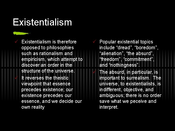 Existentialism ü Existentialism is therefore opposed to philosophies such as rationalism and empiricism, which