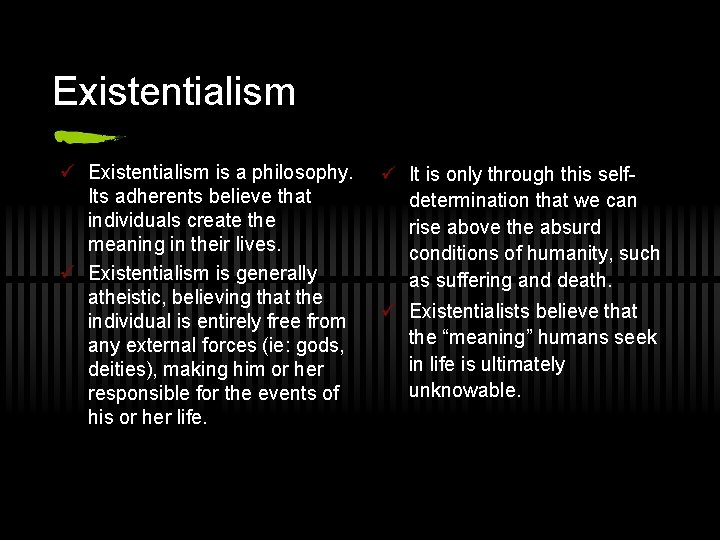 Existentialism ü Existentialism is a philosophy. Its adherents believe that individuals create the meaning