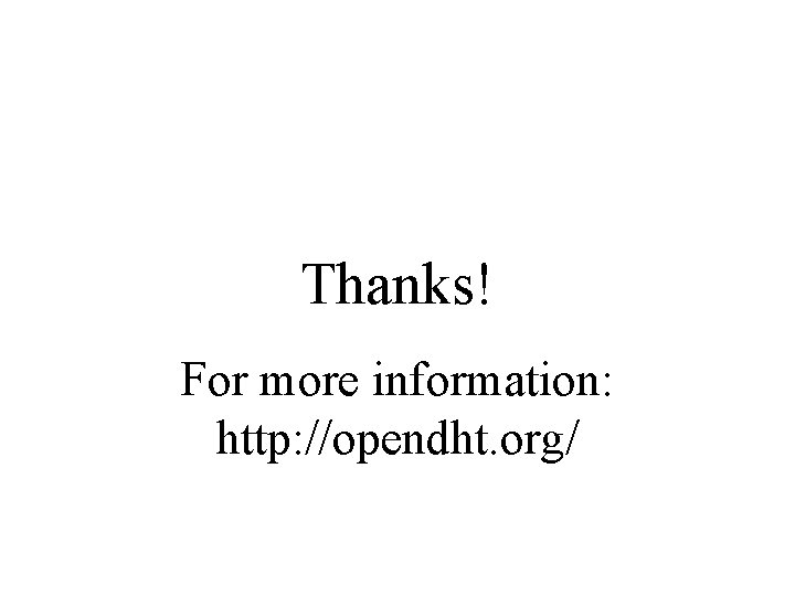 Thanks! For more information: http: //opendht. org/ 