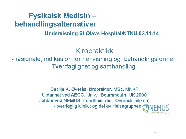 Fysikalsk Medisin – behandlingsalternativer Undervisning St Olavs Hospital/NTNU 03. 11. 14 Kiropraktikk - rasjonale,