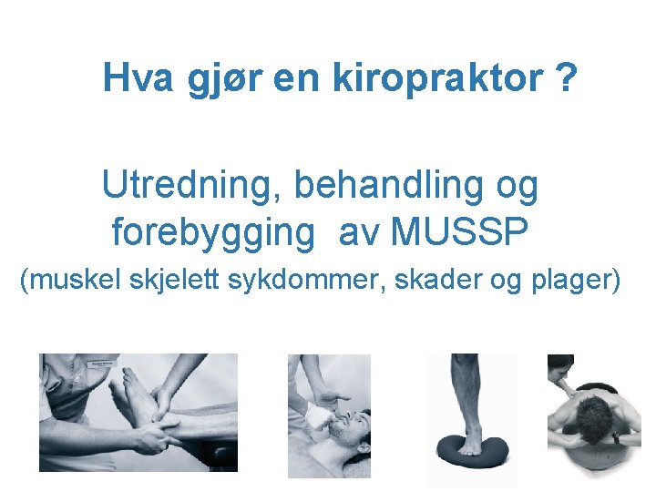 Hva gjør en kiropraktor ? Utredning, behandling og forebygging av MUSSP (muskel skjelett sykdommer,