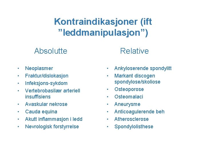 Kontraindikasjoner (ift ”leddmanipulasjon”) Absolutte • • Neoplasmer Fraktur/dislokasjon Infeksjons-sykdom Vertebrobasilær arteriell insuffisiens Avaskular nekrose