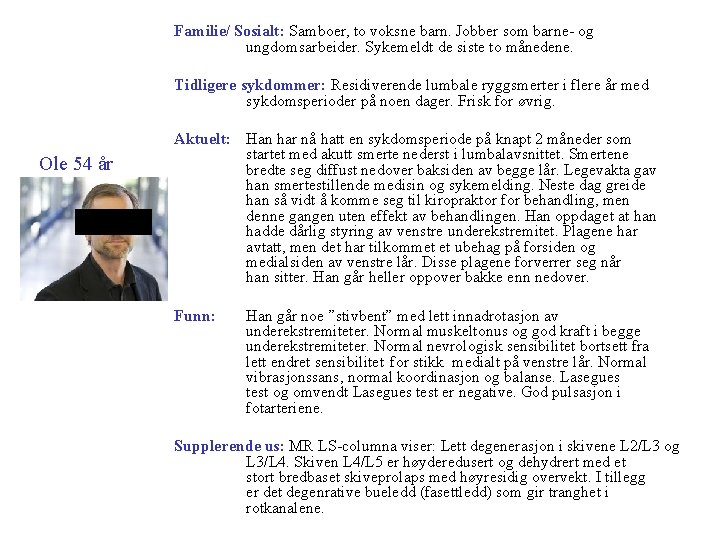 Familie/ Sosialt: Samboer, to voksne barn. Jobber som barne- og ungdomsarbeider. Sykemeldt de siste