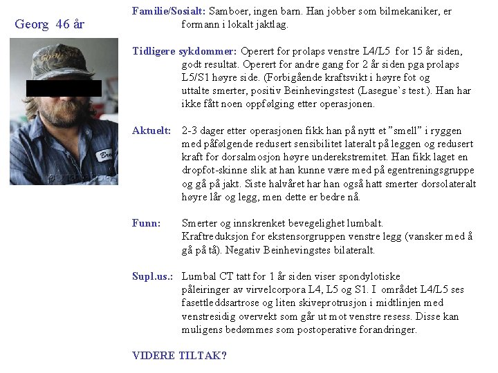 Georg 46 år Familie/Sosialt: Samboer, ingen barn. Han jobber som bilmekaniker, er formann i