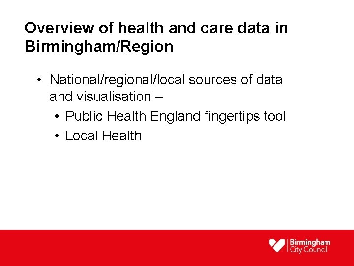 Overview of health and care data in Birmingham/Region • National/regional/local sources of data and
