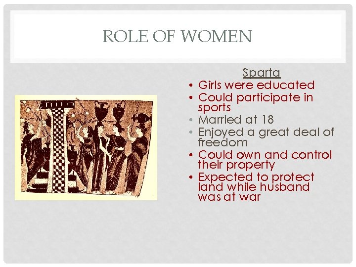 ROLE OF WOMEN • • • Sparta Girls were educated Could participate in sports