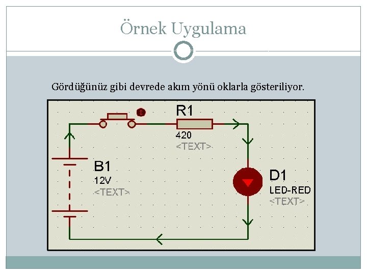 Örnek Uygulama Gördüğünüz gibi devrede akım yönü oklarla gösteriliyor. 