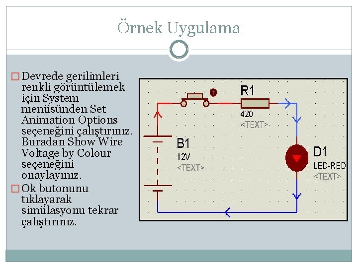 Örnek Uygulama � Devrede gerilimleri renkli görüntülemek için System menüsünden Set Animation Options seçeneğini
