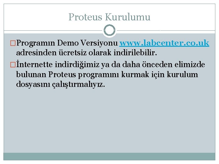 Proteus Kurulumu �Programın Demo Versiyonu www. labcenter. co. uk adresinden ücretsiz olarak indirilebilir. �İnternette