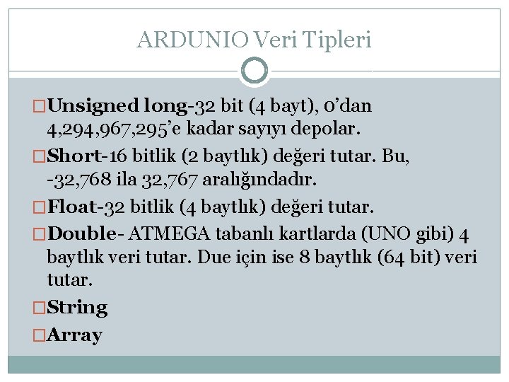ARDUNIO Veri Tipleri �Unsigned long-32 bit (4 bayt), 0’dan 4, 294, 967, 295’e kadar