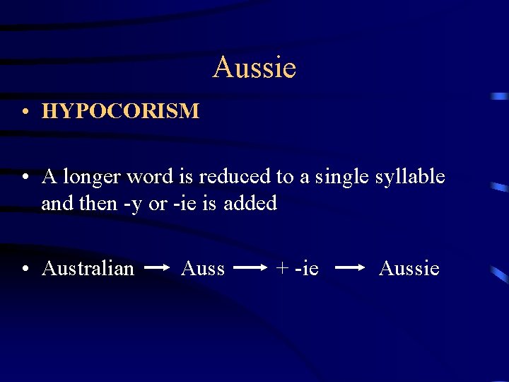 Aussie • HYPOCORISM • A longer word is reduced to a single syllable and